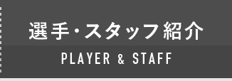 PLAYER & STAFF 選手・スタッフ紹介