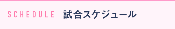 試合スケジュール SCHEDULE
